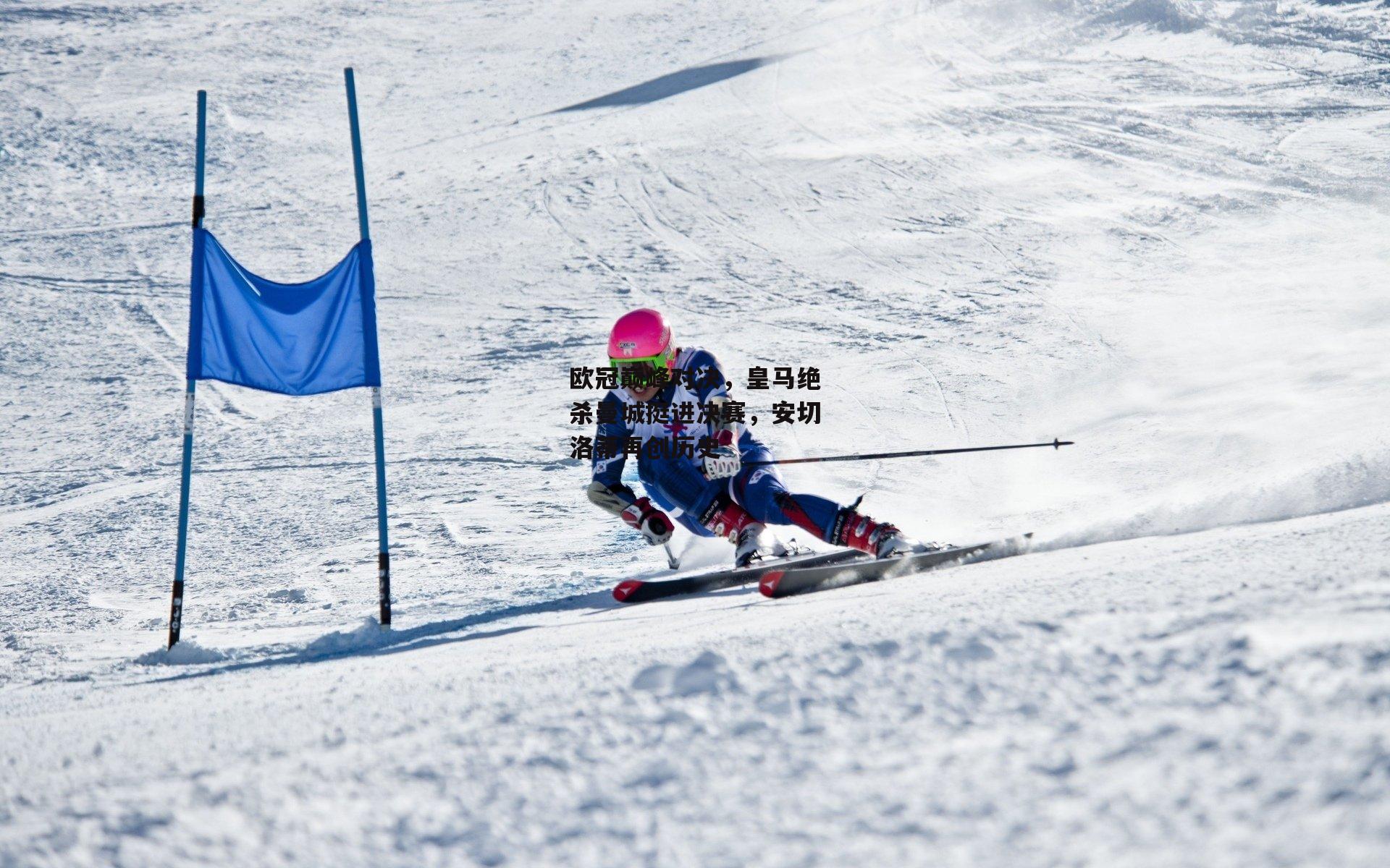 欧冠巅峰对决,皇马绝杀曼城挺进决赛,安切洛蒂再创历史