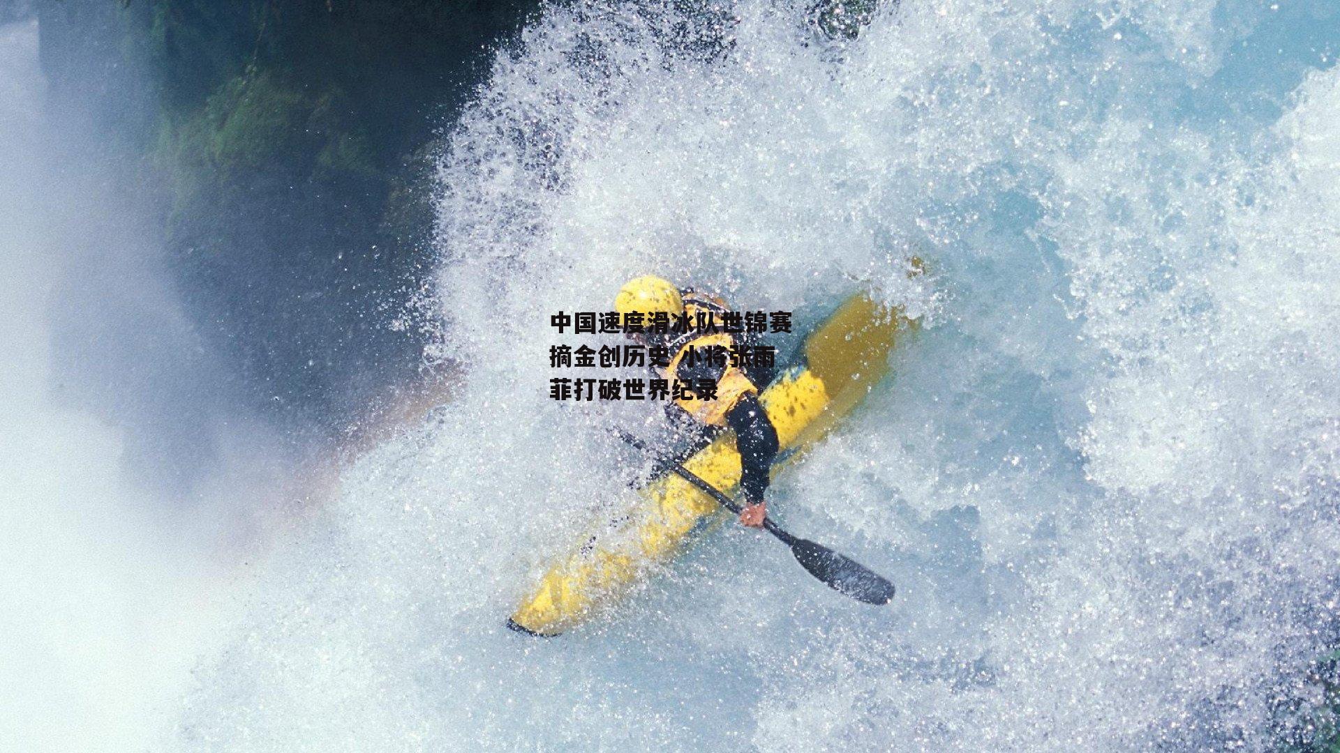 中国速度滑冰队世锦赛摘金创历史 小将张雨菲打破世界纪录